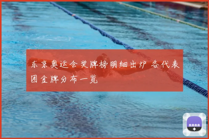 东京奥运会奖牌榜明细出炉 各代表团金牌分布一览