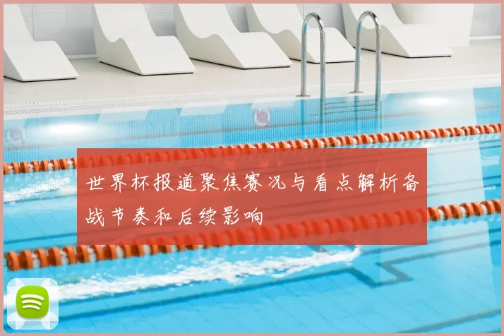 世界杯报道聚焦赛况与看点解析备战节奏和后续影响