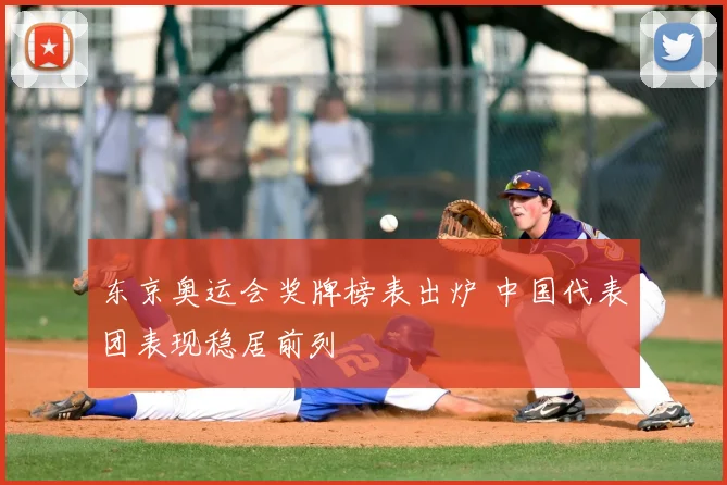 东京奥运会奖牌榜表出炉 中国代表团表现稳居前列