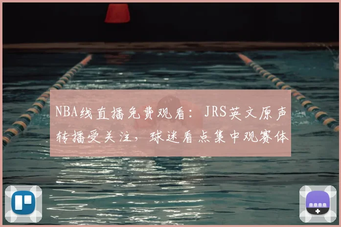NBA线直播免费观看：JRS英文原声转播受关注，球迷看点集中观赛体验