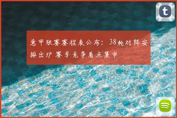 意甲联赛赛程表公布:38轮对阵安排出炉 赛季竞争看点集中